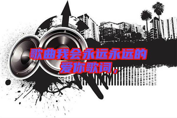 歌曲我會(huì)永遠(yuǎn)永遠(yuǎn)的愛你歌詞，