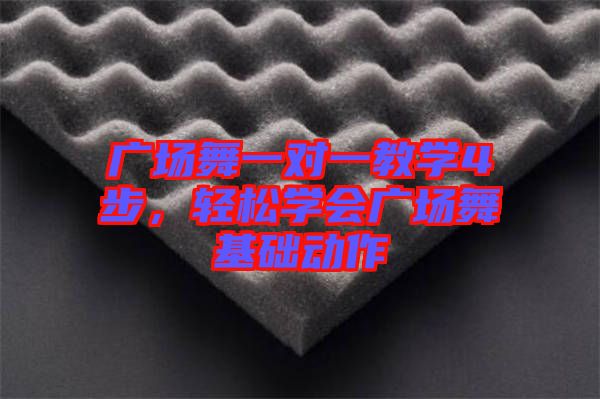 廣場舞一對一教學4步，輕松學會廣場舞基礎(chǔ)動作