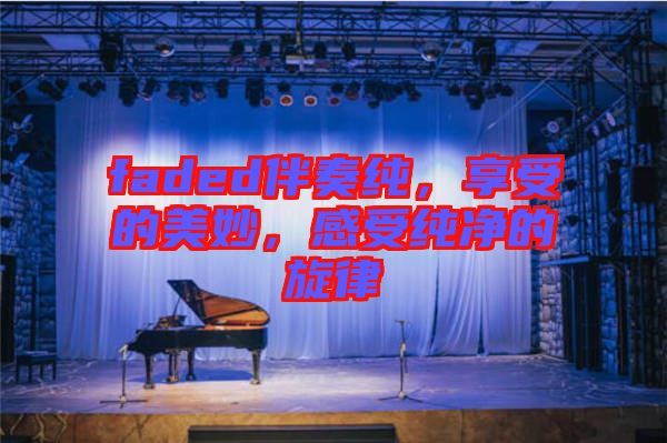 faded伴奏純，享受的美妙，感受純凈的旋律