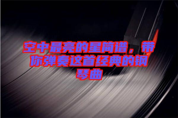 空中最亮的星簡譜，帶你彈奏這首經典的鋼琴曲