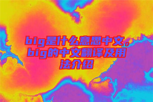 big是什么意思中文，big的中文翻譯及用法介紹