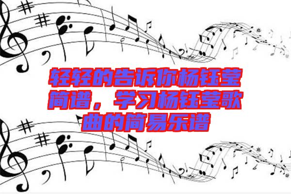 輕輕的告訴你楊鈺瑩簡譜，學習楊鈺瑩歌曲的簡易樂譜