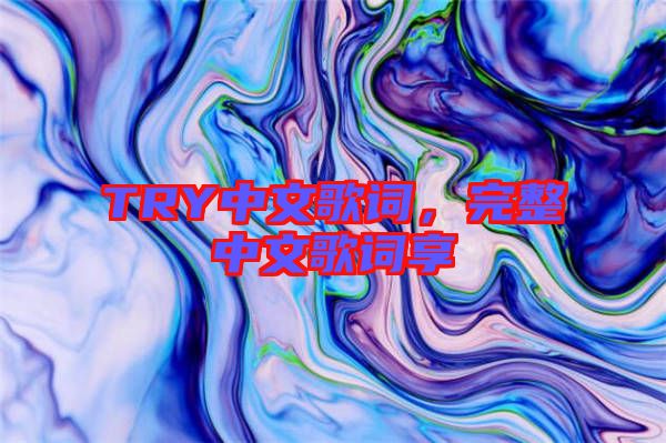 TRY中文歌詞，完整中文歌詞享