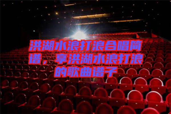 洪湖水浪打浪合唱簡譜，享洪湖水浪打浪的歌曲譜子