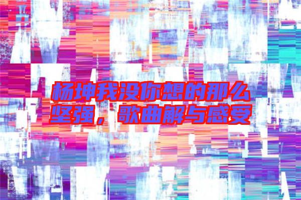 楊坤我沒你想的那么堅強，歌曲解與感受