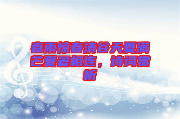春雨驚春清谷天夏滿芒夏暑相連，詩詞賞析