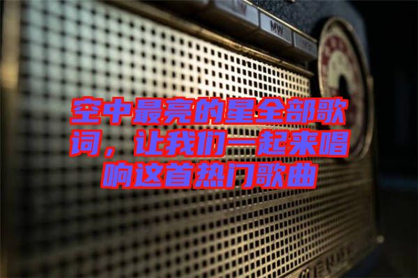 空中最亮的星全部歌詞，讓我們一起來唱響這首熱門歌曲