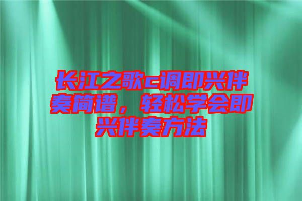 長江之歌c調(diào)即興伴奏簡譜，輕松學(xué)會即興伴奏方法