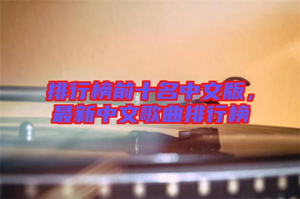 排行榜前十名中文版，最新中文歌曲排行榜