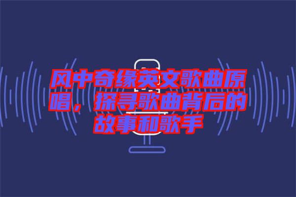風(fēng)中奇緣英文歌曲原唱，探尋歌曲背后的故事和歌手