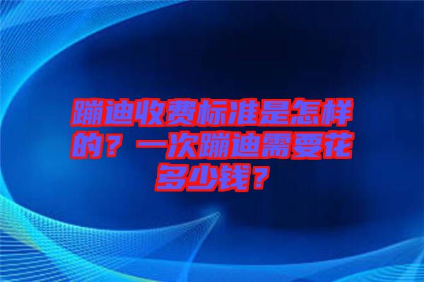 蹦迪收費(fèi)標(biāo)準(zhǔn)是怎樣的？一次蹦迪需要花多少錢？