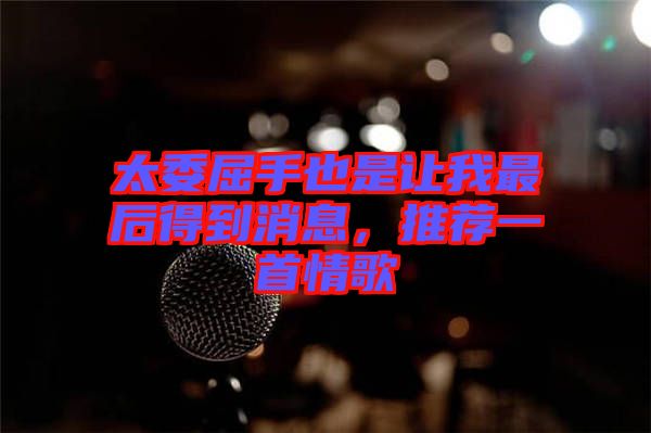 太委屈手也是讓我最后得到消息，推薦一首情歌