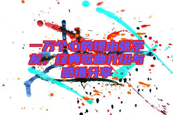 一萬(wàn)個(gè)心的理由張學(xué)友，經(jīng)典歌曲介紹與感悟分享