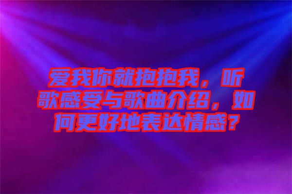 愛我你就抱抱我，聽歌感受與歌曲介紹，如何更好地表達情感？