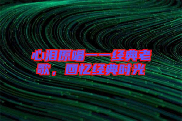 心淚原唱一一經(jīng)典老歌，回憶經(jīng)典時光