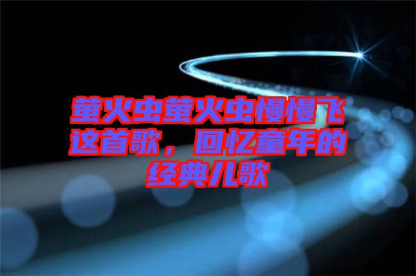 螢火蟲(chóng)螢火蟲(chóng)慢慢飛這首歌，回憶童年的經(jīng)典兒歌