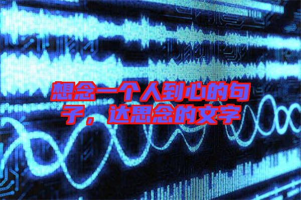 想念一個人到心的句子，達(dá)思念的文字