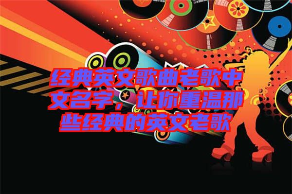 經(jīng)典英文歌曲老歌中文名字，讓你重溫那些經(jīng)典的英文老歌