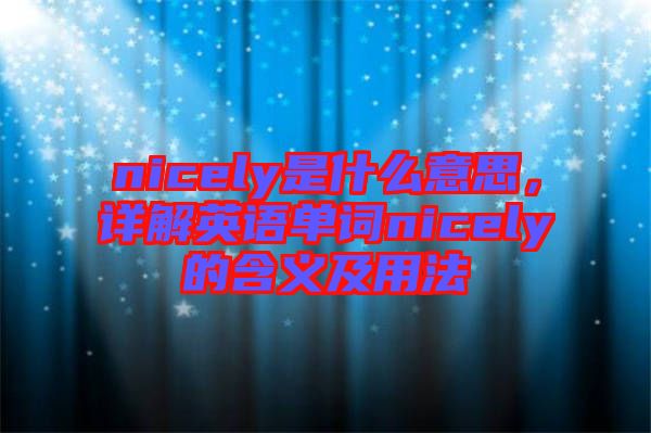 nicely是什么意思，詳解英語單詞nicely的含義及用法