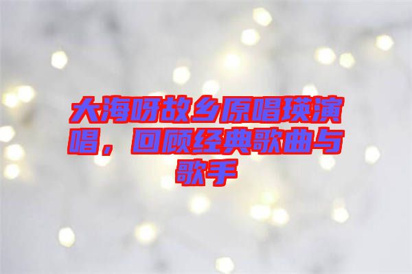 大海呀故鄉(xiāng)原唱瑛演唱，回顧經典歌曲與歌手