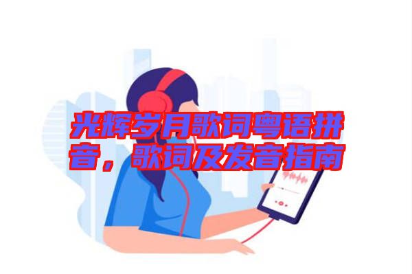 光輝歲月歌詞粵語(yǔ)拼音，歌詞及發(fā)音指南