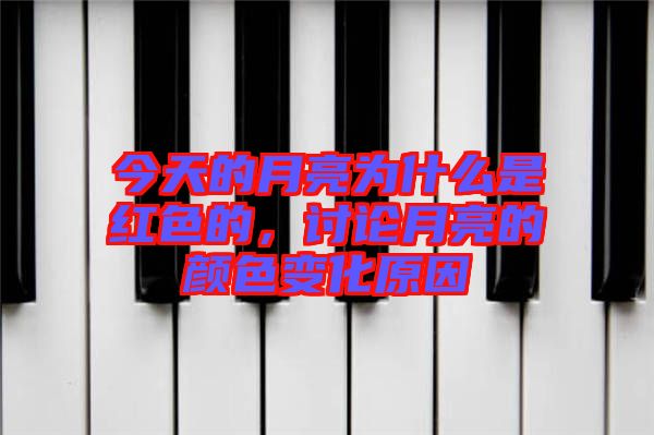 今天的月亮為什么是紅色的，討論月亮的顏色變化原因