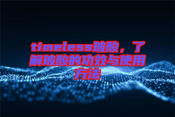 timeless玻酸，了解玻酸的功效與使用方法
