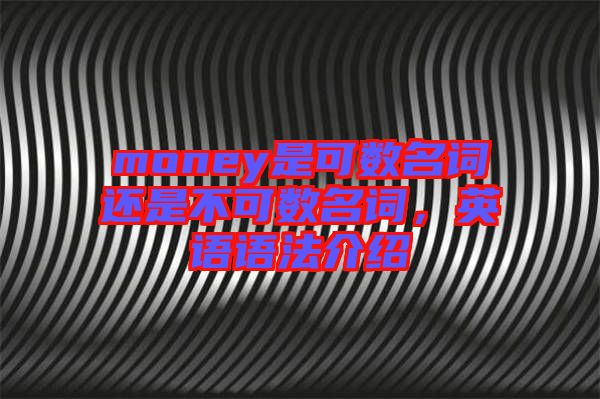 money是可數(shù)名詞還是不可數(shù)名詞，英語語法介紹