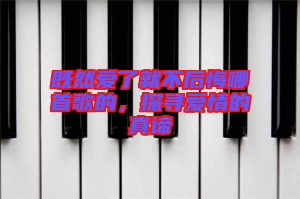 既然愛了就不后悔哪首歌的，探尋愛情的真諦