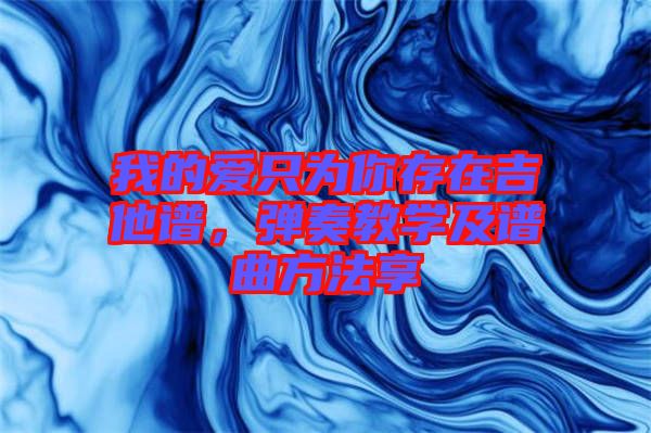 我的愛只為你存在吉他譜，彈奏教學(xué)及譜曲方法享