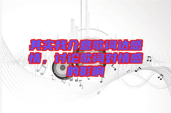 其實(shí)我介意歌詞達(dá)感情，討論歌詞對情感的影響
