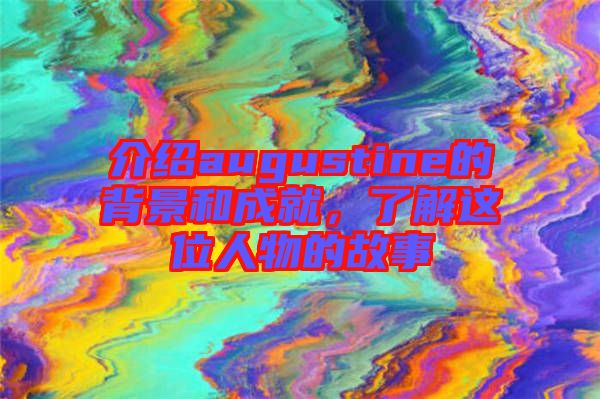介紹augustine的背景和成就，了解這位人物的故事