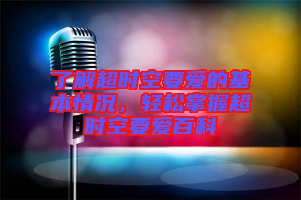 了解超時(shí)空要愛(ài)的基本情況，輕松掌握超時(shí)空要愛(ài)百科
