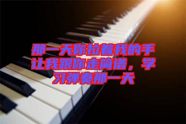 那一天你拉著我的手讓我跟你走簡譜，學習彈奏那一天