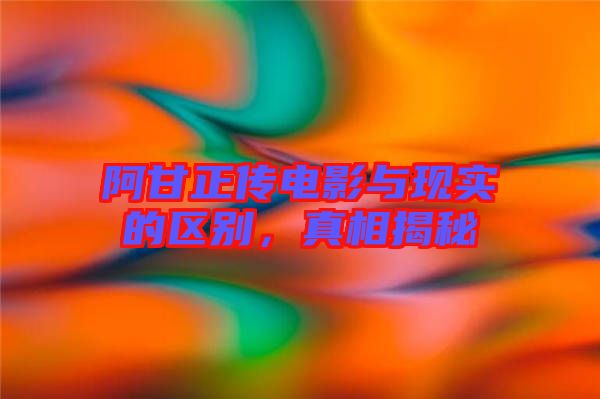 阿甘正傳電影與現(xiàn)實(shí)的區(qū)別，真相揭秘