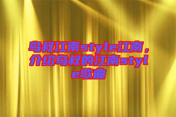 鳥叔江南style江南，介紹鳥叔的江南style歌曲