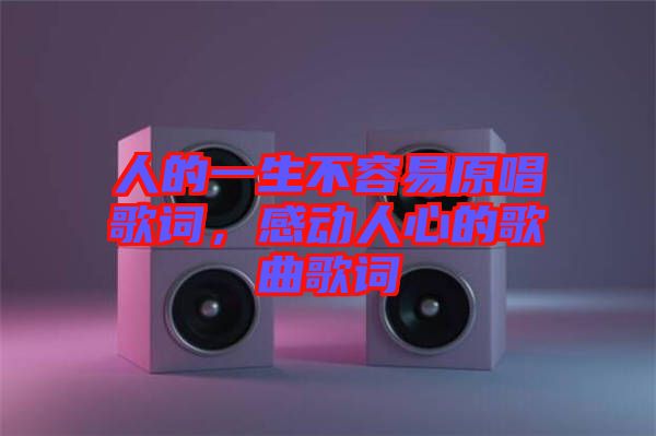 人的一生不容易原唱歌詞，感動人心的歌曲歌詞