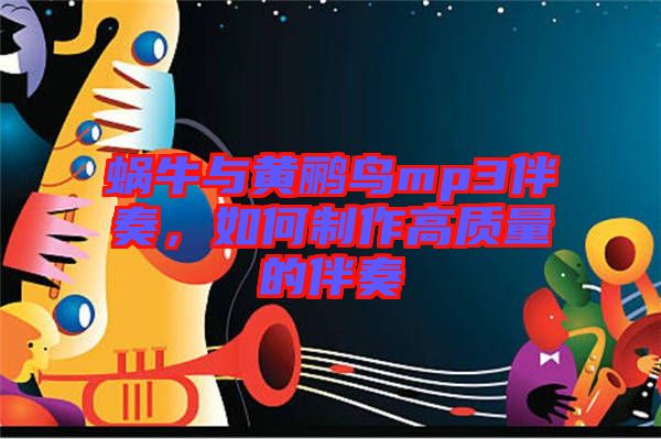蝸牛與黃鸝鳥mp3伴奏，如何制作高質(zhì)量的伴奏