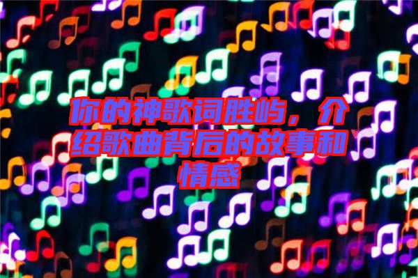 你的神歌詞勝嶼，介紹歌曲背后的故事和情感