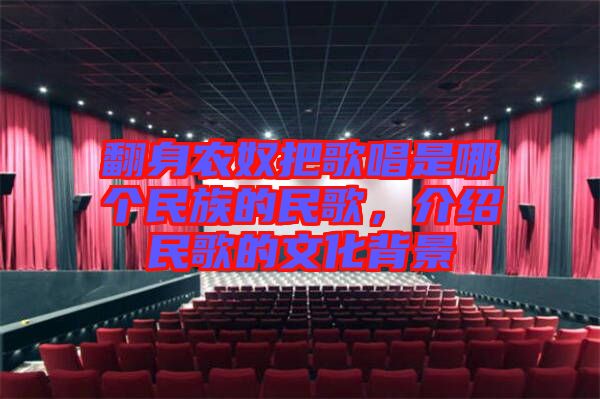 翻身農(nóng)奴把歌唱是哪個(gè)民族的民歌，介紹民歌的文化背景