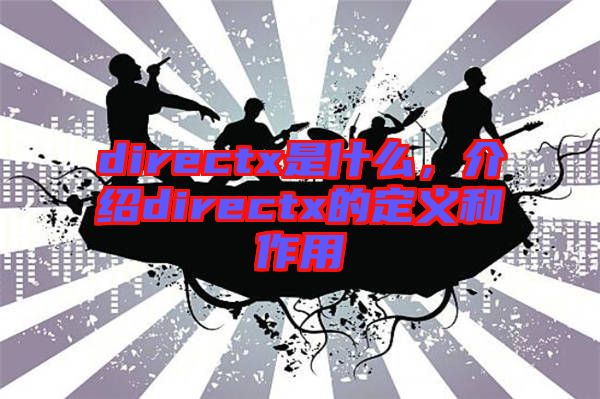 directx是什么，介紹directx的定義和作用