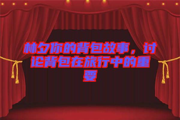 林夕你的背包故事，討論背包在旅行中的重要