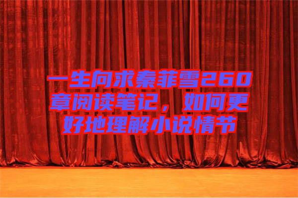 一生向求秦菲雪260章閱讀筆記，如何更好地理解小說(shuō)情節(jié)