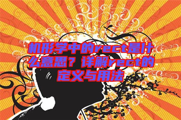 機(jī)形學(xué)中的rect是什么意思？詳解rect的定義與用法