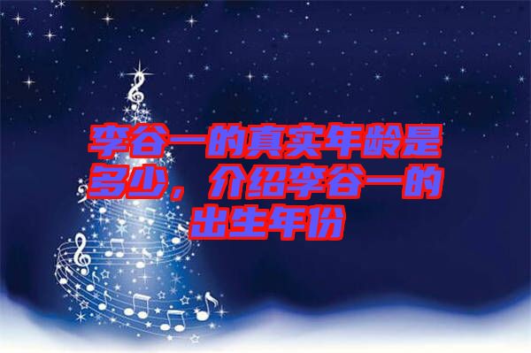 李谷一的真實(shí)年齡是多少，介紹李谷一的出生年份