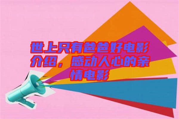 世上只有爸爸好電影介紹，感動(dòng)人心的親情電影