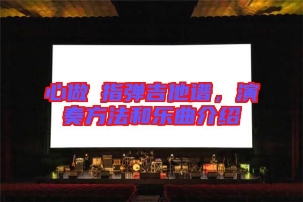 心做し指彈吉他譜，演奏方法和樂曲介紹