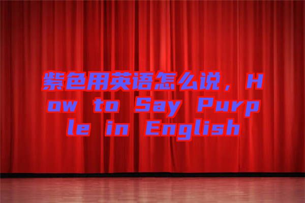 紫色用英語(yǔ)怎么說(shuō)，How to Say Purple in English