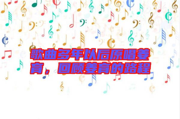 歌曲多年以后原唱姜育，回顧姜育的路程