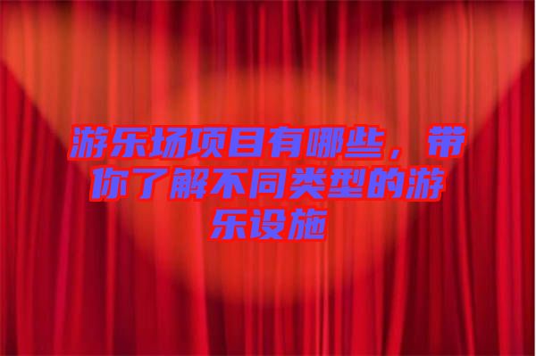 游樂場項目有哪些，帶你了解不同類型的游樂設施